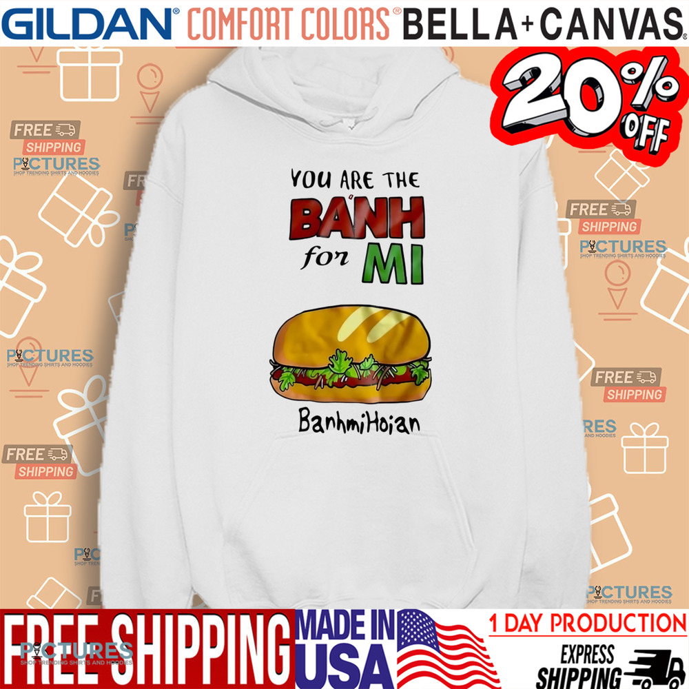 You are the banh for mi banhmihoian banh mi Vietnam shirt