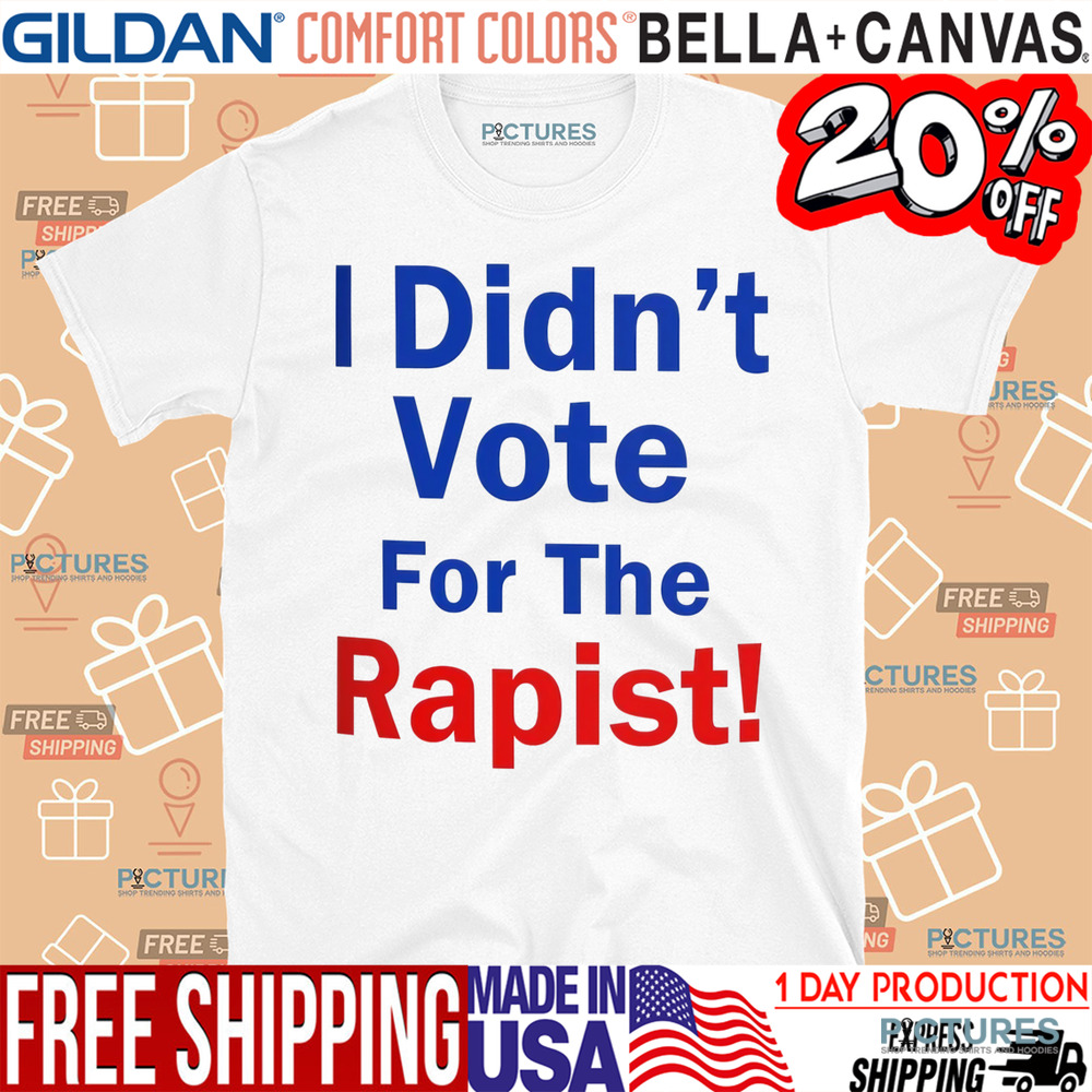 Anti Donald Trump I Didn’t Vote for the Rapist Shirt