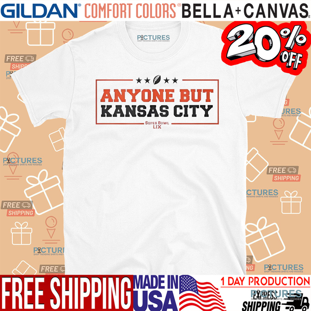Anyone but Kansas City Super Bowl Super Bowl LIX shirt