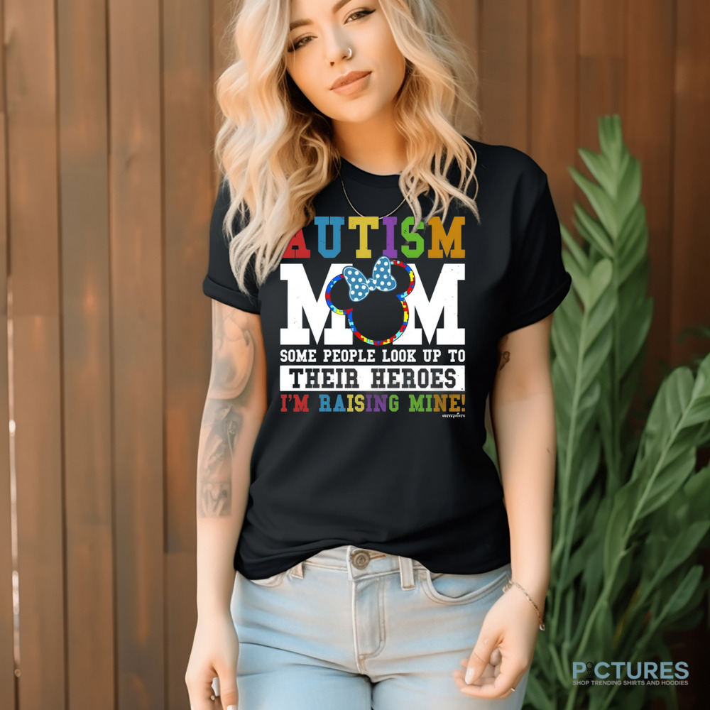 Autism Mom Some People Look Up Their Heroes I'm Raising Mine Shirt
