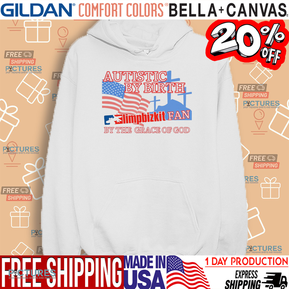 Autistic By Birth Limp Bizkit Fan By The Grace Of God Shirt