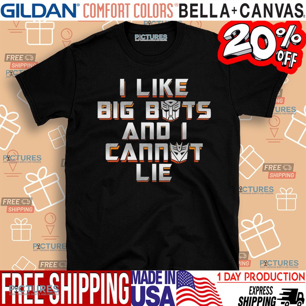 Autobots and Decepticons I like big bots and I cannot lie shirt