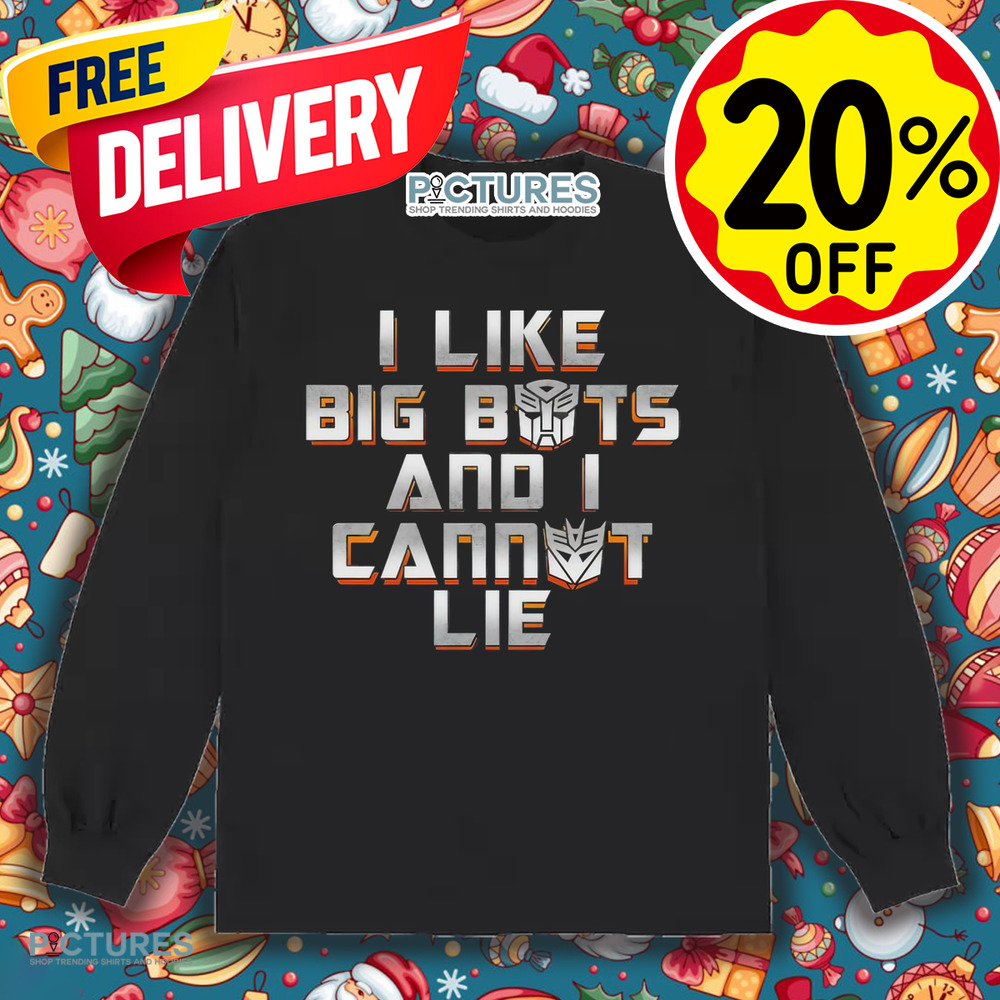 Autobots and Decepticons I like big bots and I cannot lie shirt