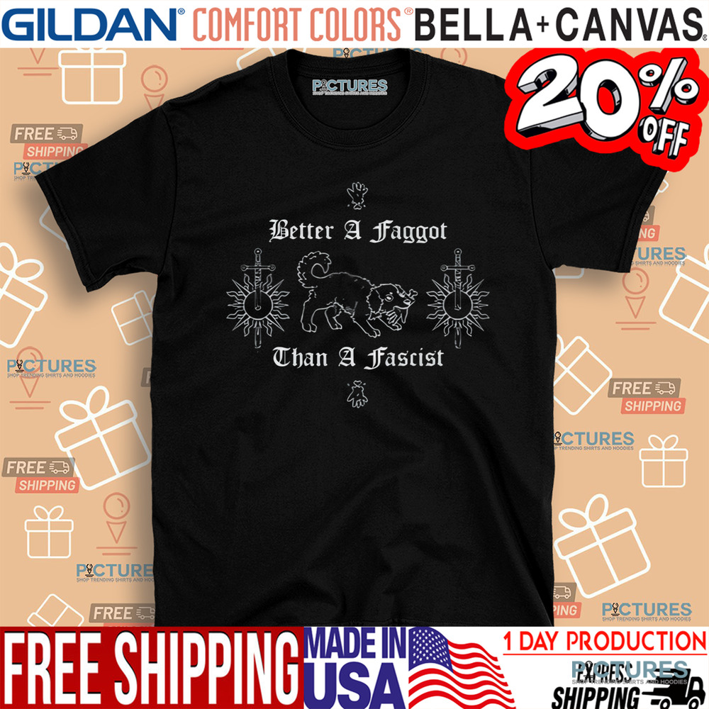Better A Faggot Than A Fascist Limited Shirt
