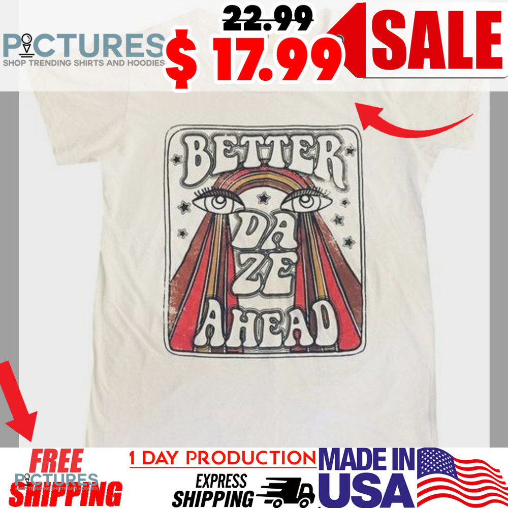 Better Daze Ahead Shirt