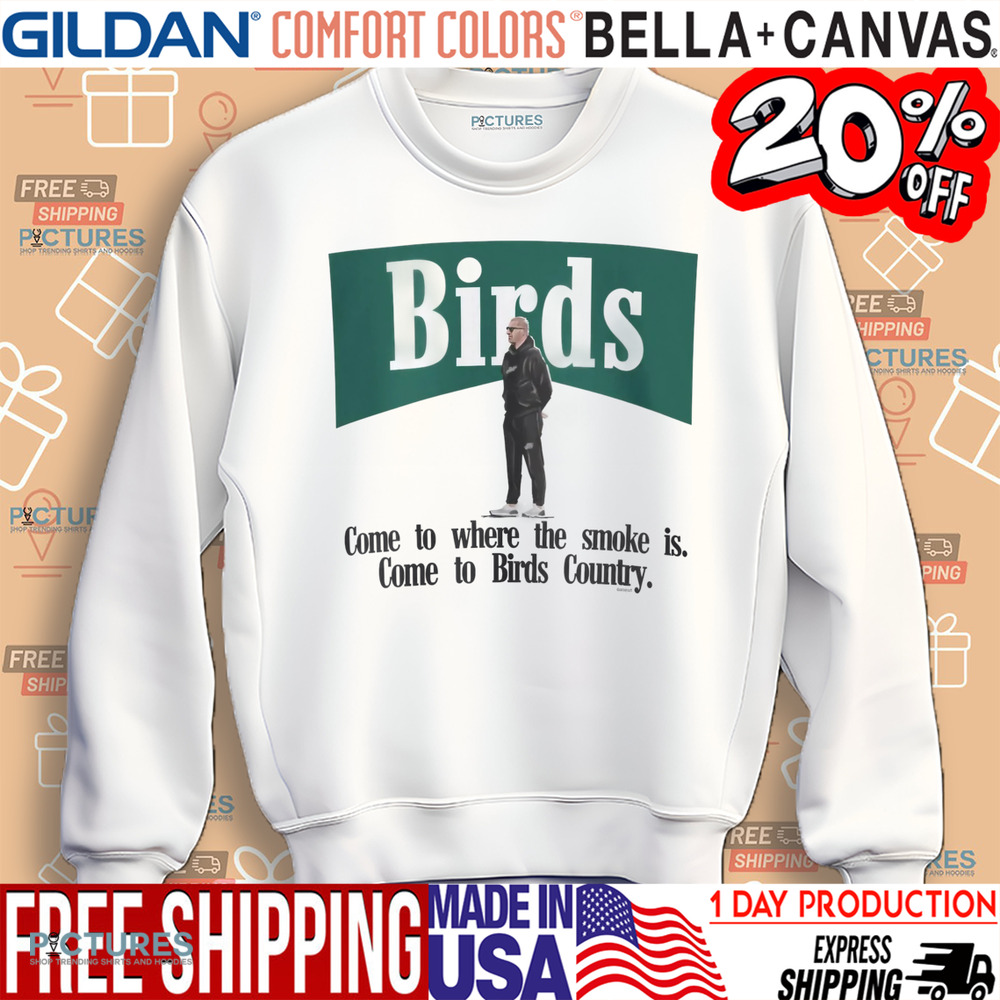 Birds Come To Where The Smoke Is Come To Birds Country Shirt
