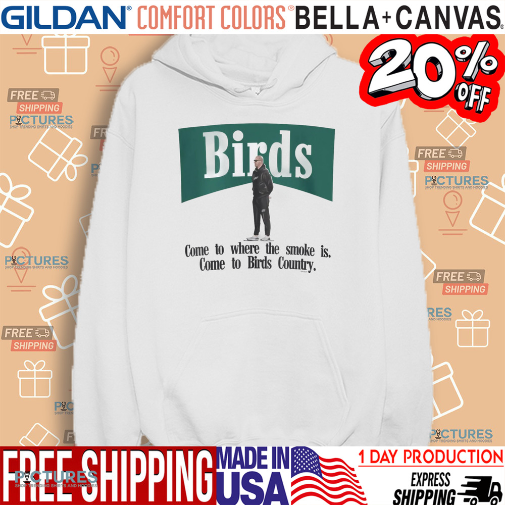 Birds Come To Where The Smoke Is Come To Birds Country Shirt
