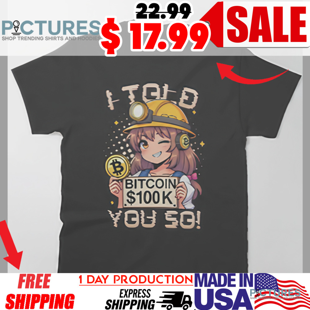 Bitcoin 100K Milestone I told you so Shirt