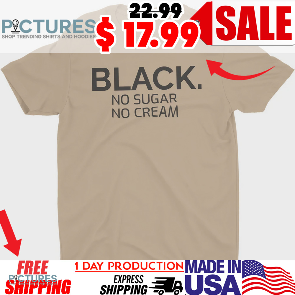 Black No Sugar No Cream Shirt