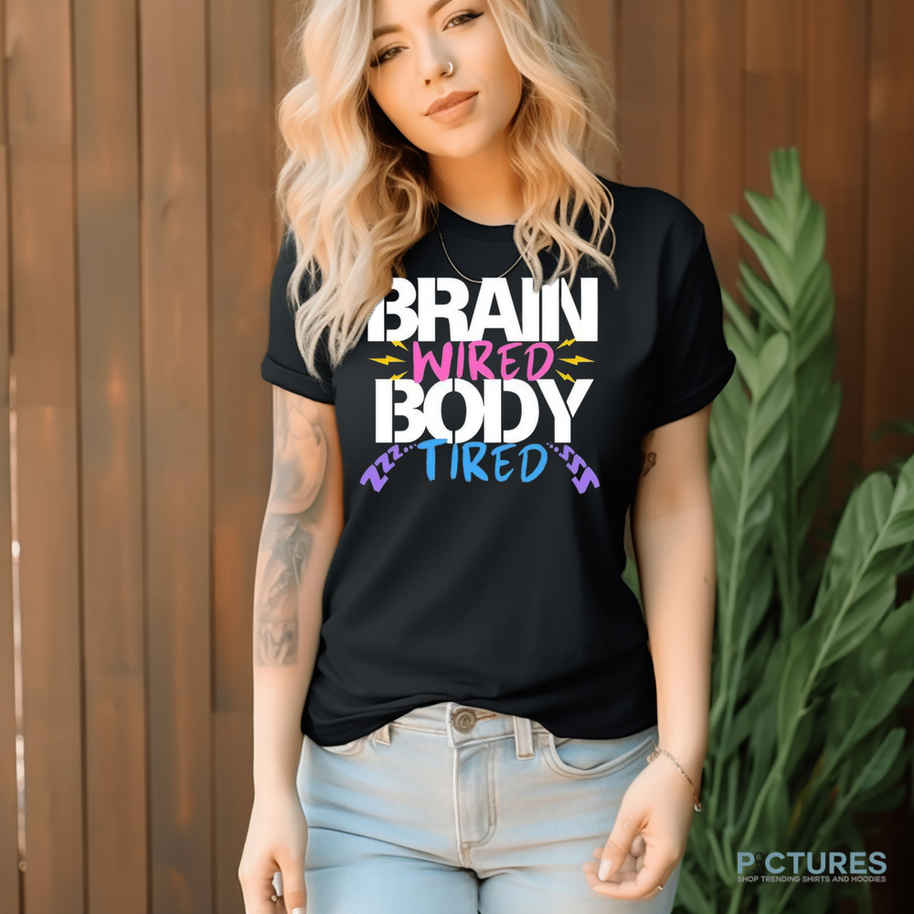 Brain Wired Body Tired Shirt Brain Wired Body Tired Shirt