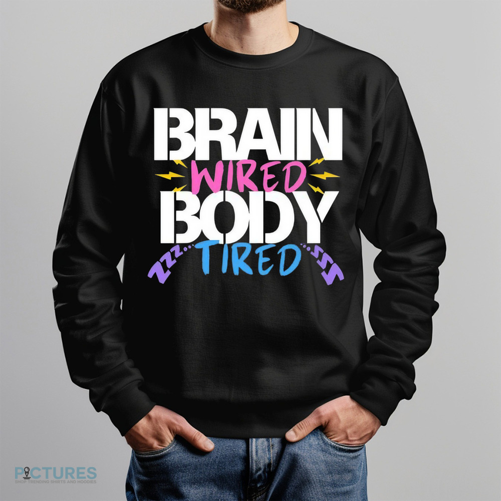 Brain Wired Body Tired Shirt Brain Wired Body Tired Shirt