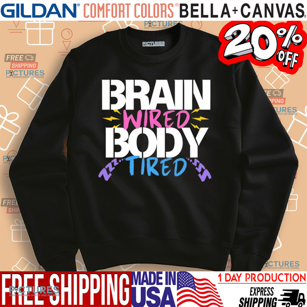 Brain Wired Body Tired Shirt Brain Wired Body Tired Shirt