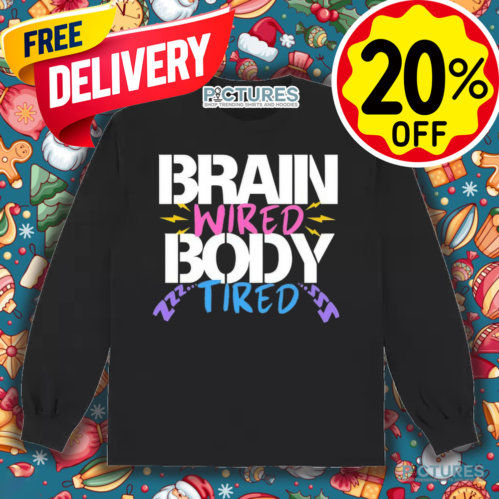 Brain Wired Body Tired Shirt Brain Wired Body Tired Shirt