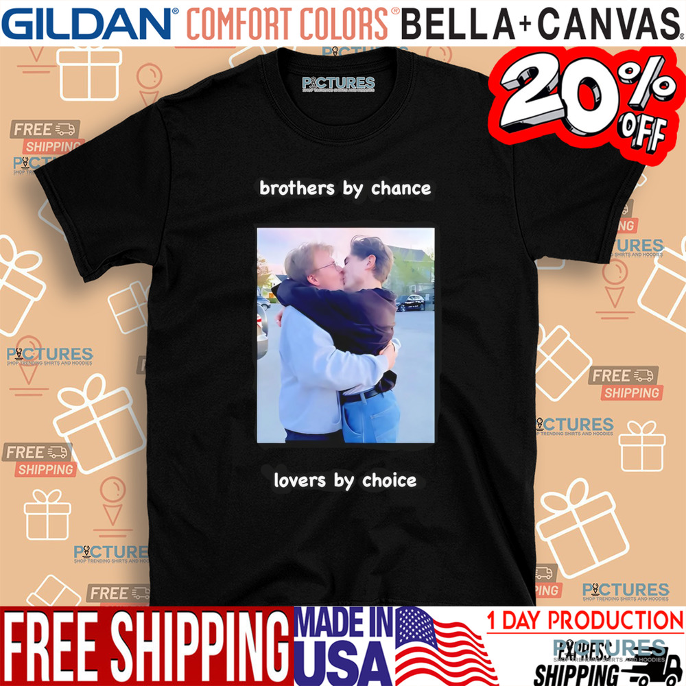 Brothers by chance lovers by choice shirt