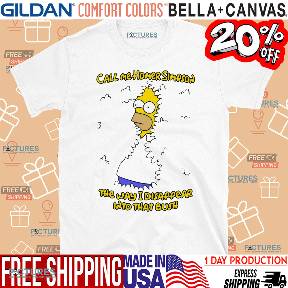 Call Me Homer Simpson The Way I Disappear Into That Bush Shirt