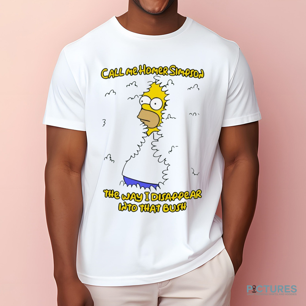 Call Me Homer Simpson The Way I Disappear Into That Bush Shirt