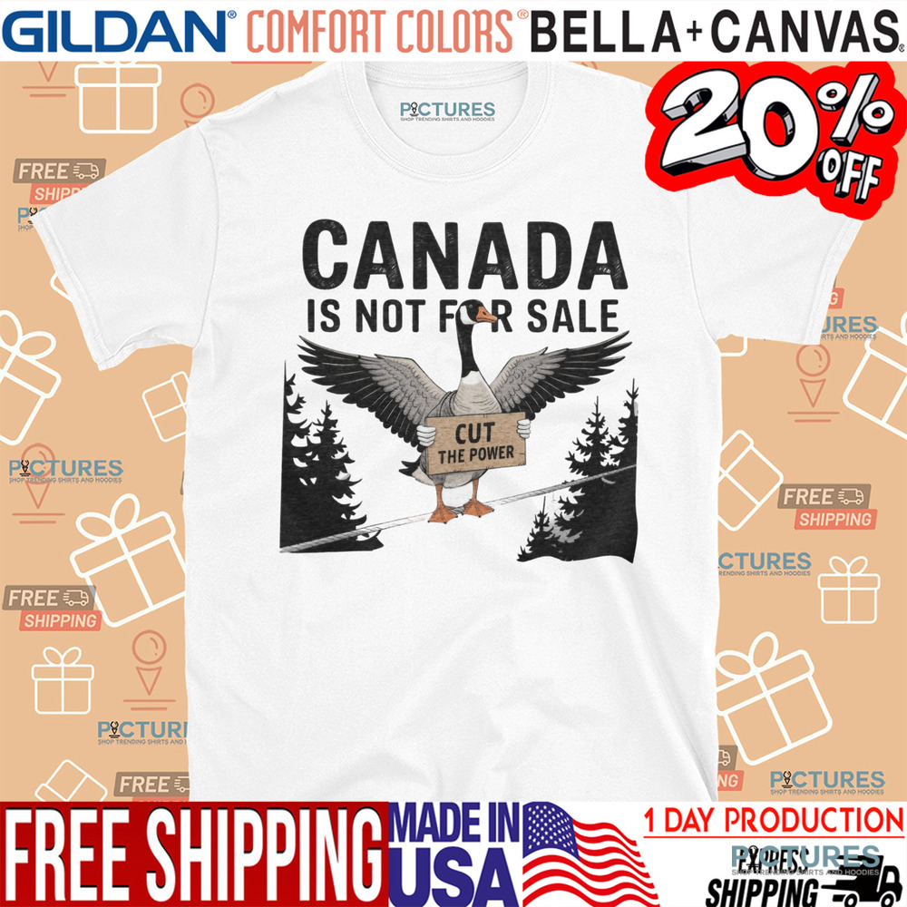 Canada Is Not For Sale Cut The Power Goose Shirt