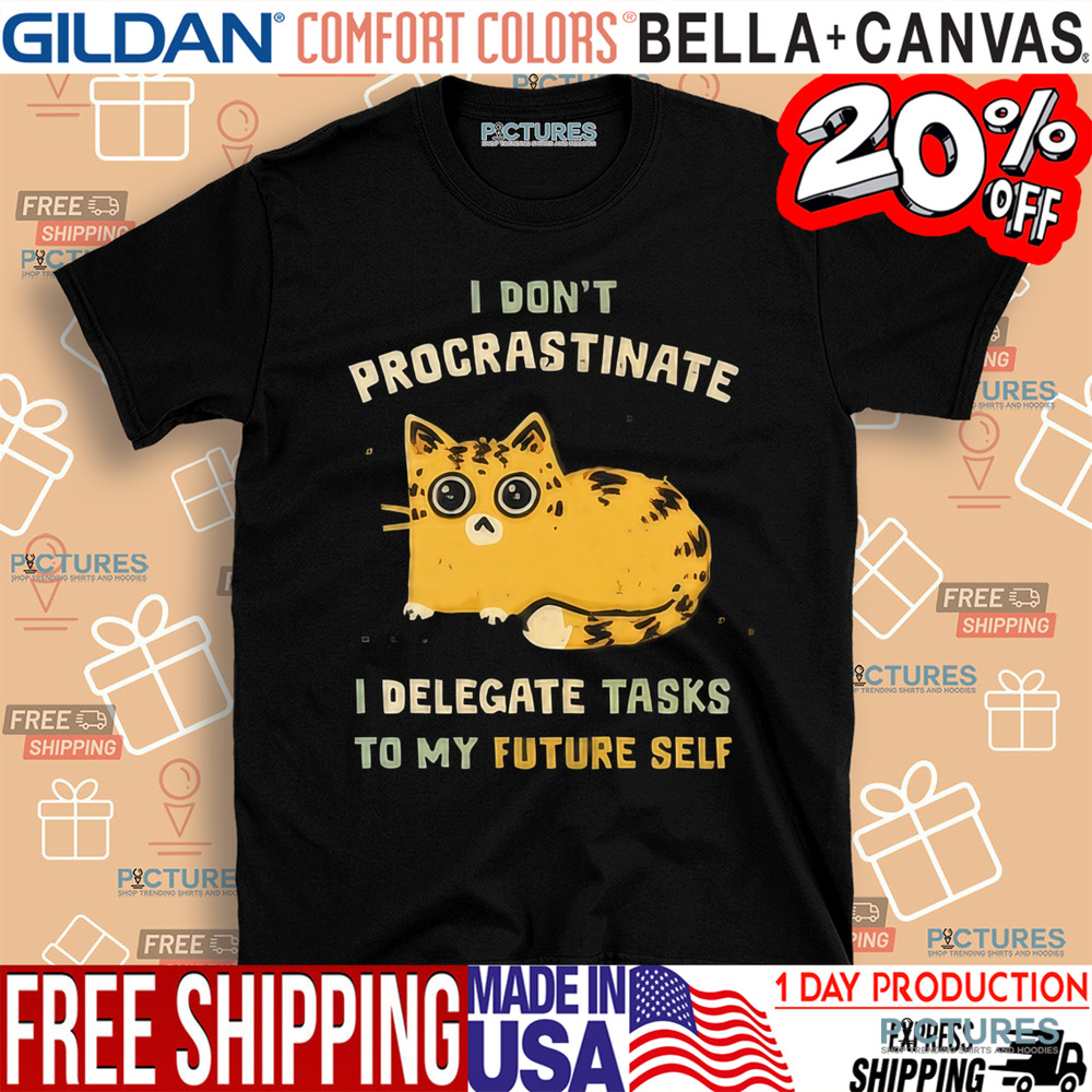 Cat I don’t procrastinate I delegate tasks to my future self shirt