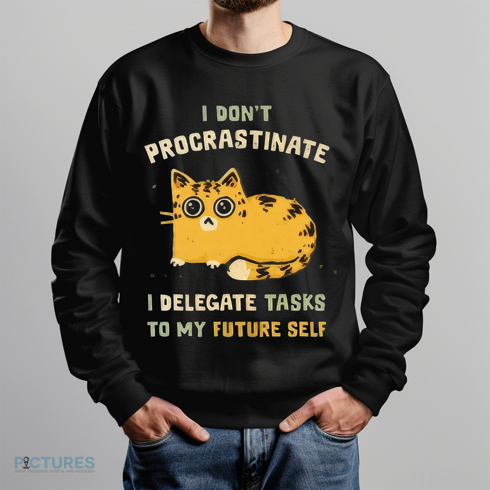 Cat I don’t procrastinate I delegate tasks to my future self shirt