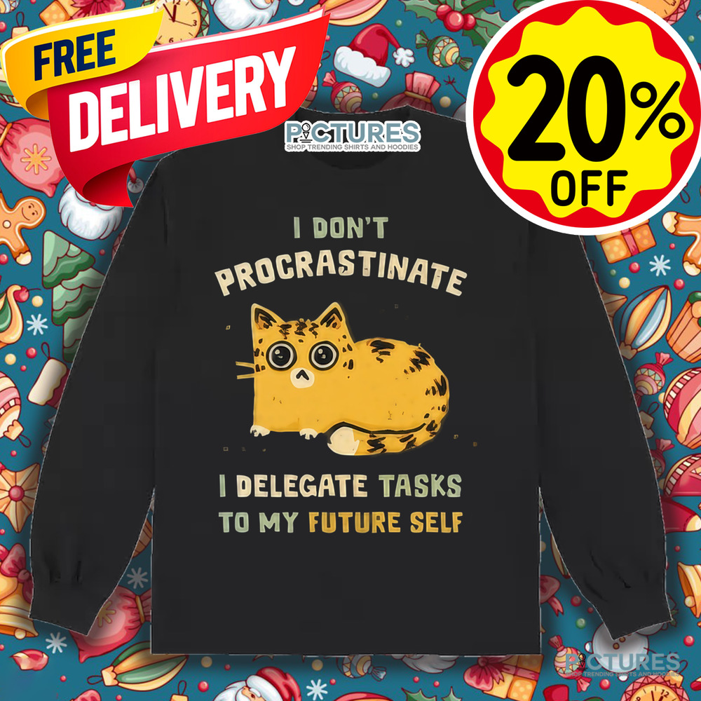 Cat I don’t procrastinate I delegate tasks to my future self shirt
