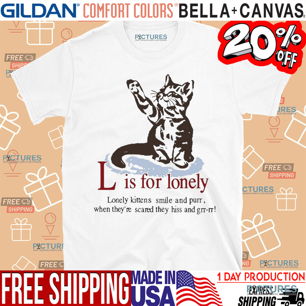 Cat L Is For Lonely Lonely Kittens Smile And Purr Shirt