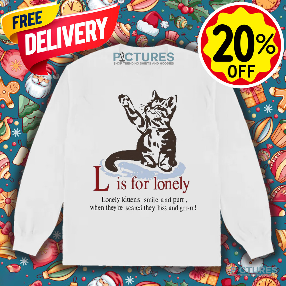 Cat L Is For Lonely Lonely Kittens Smile And Purr Shirt