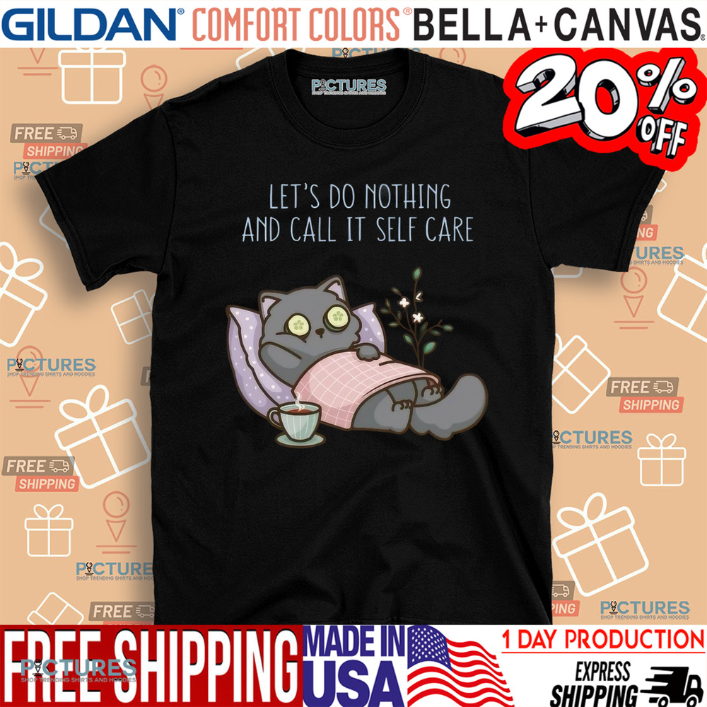 Cat Let's Do Nothing And Call It Self Care Shirt