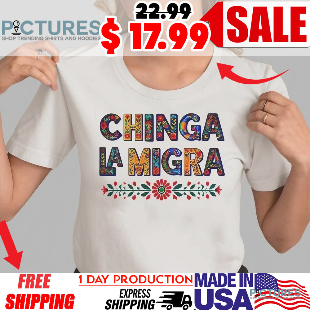 Chinga La Migra Shirt