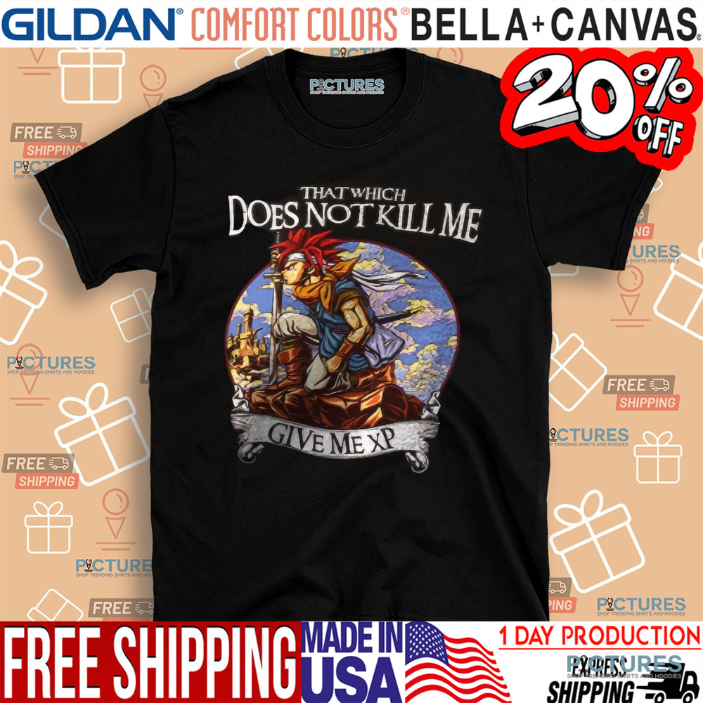 Chrono Trigger that which does not kill me give me XP shirt