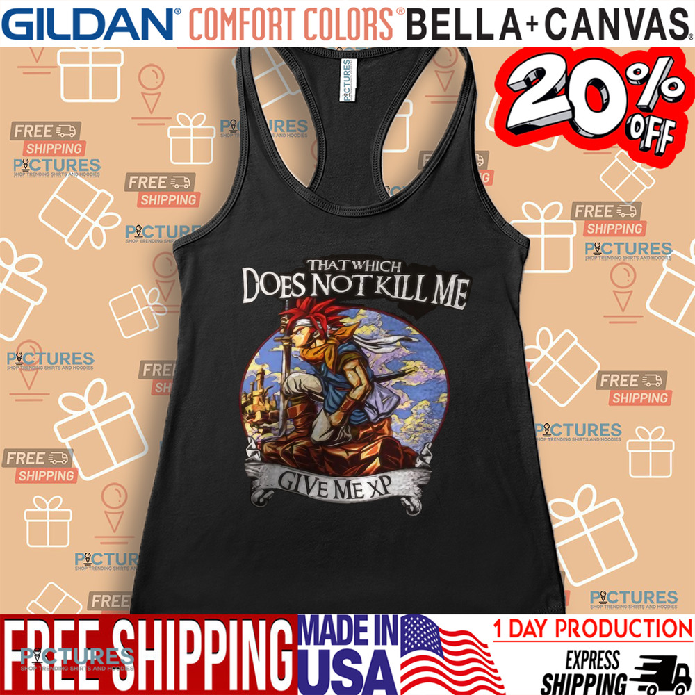 Chrono Trigger that which does not kill me give me XP shirt Chrono Trigger that which does not kill me give me XP shirt