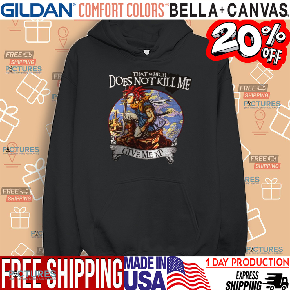 Chrono Trigger that which does not kill me give me XP shirt Chrono Trigger that which does not kill me give me XP shirt