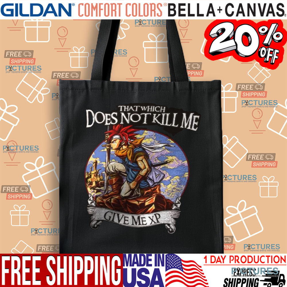 Chrono Trigger that which does not kill me give me XP shirt Chrono Trigger that which does not kill me give me XP shirt