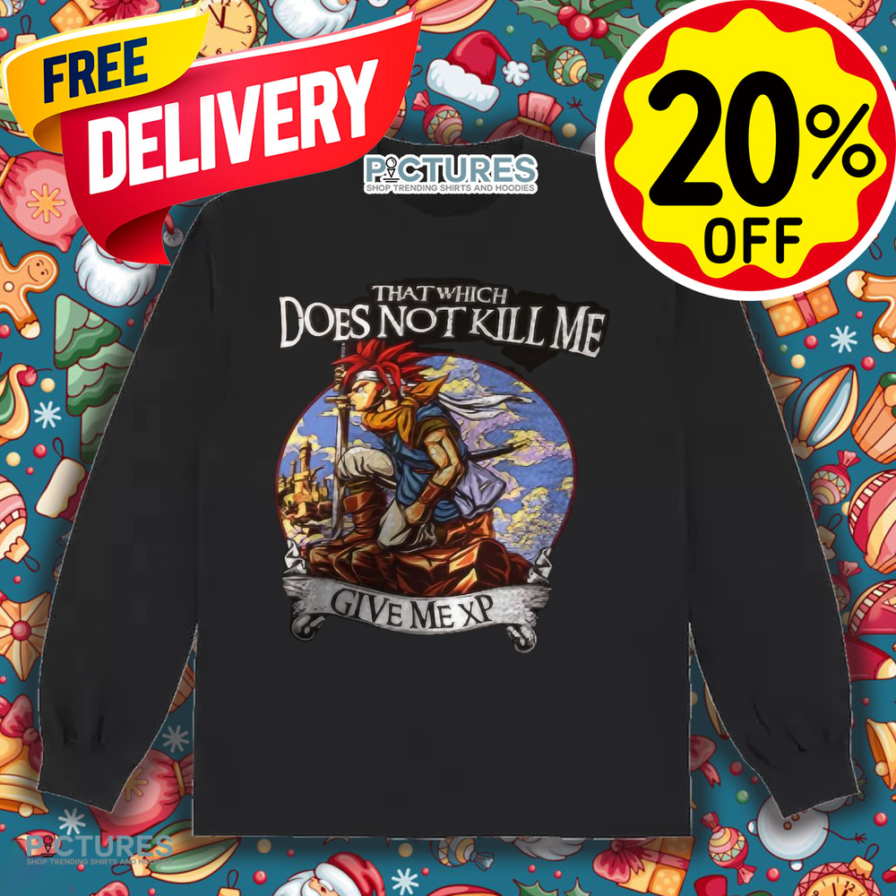 Chrono Trigger that which does not kill me give me XP shirt Chrono Trigger that which does not kill me give me XP shirt