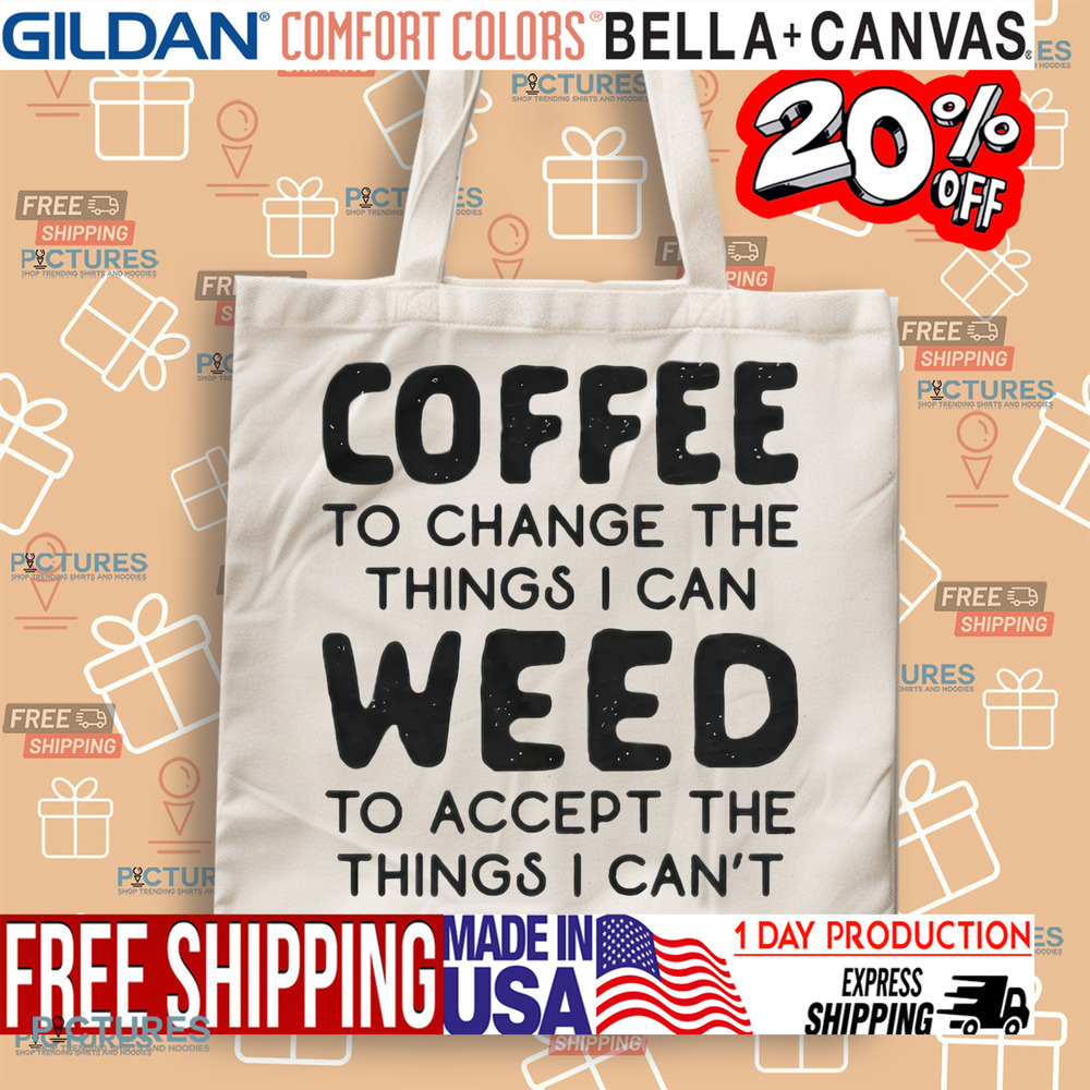 Coffee To Change The Things I Can Weed To Accept The Things I Can't Shirt