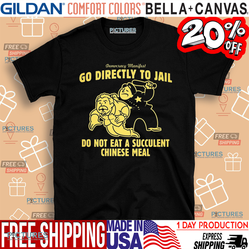 Democracy Manifest Go Directly To Jail Do Not Eat A Succulent Chinese Meal Shirt