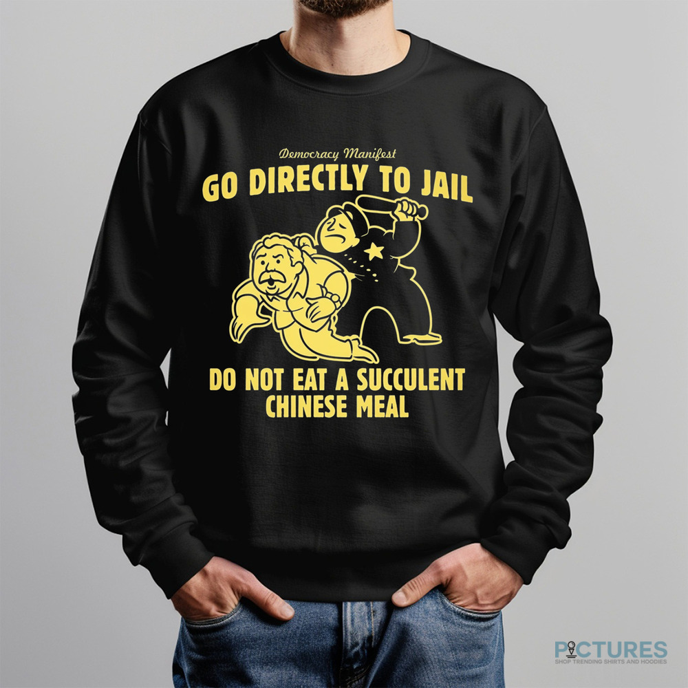 Democracy Manifest Go Directly To Jail Do Not Eat A Succulent Chinese Meal Shirt