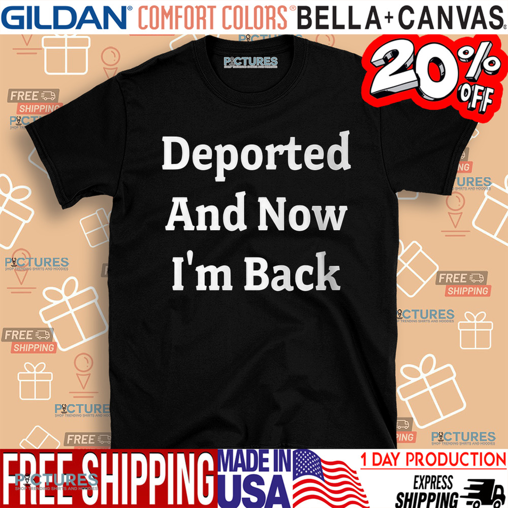 Deported And Now I’m Back Shirt