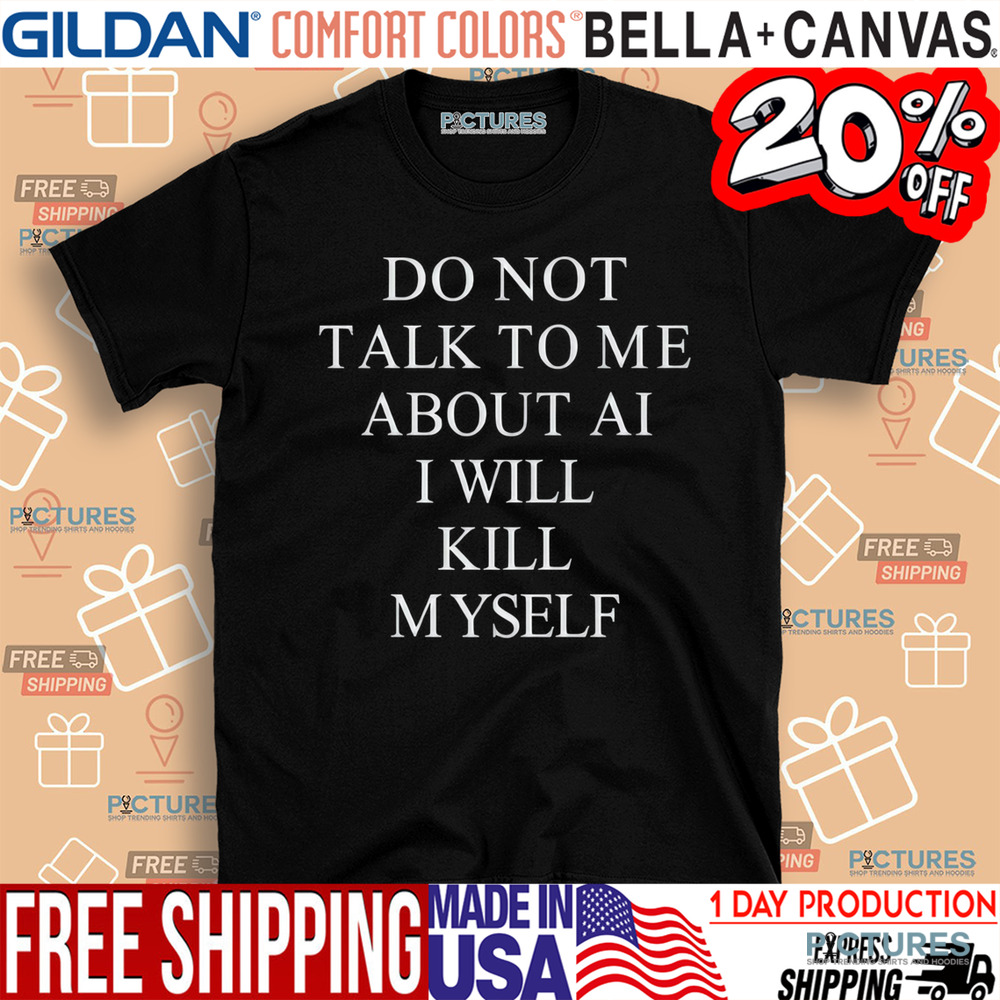 Do Not Talk To Μe About Ai I Will Kill Myself Shirt