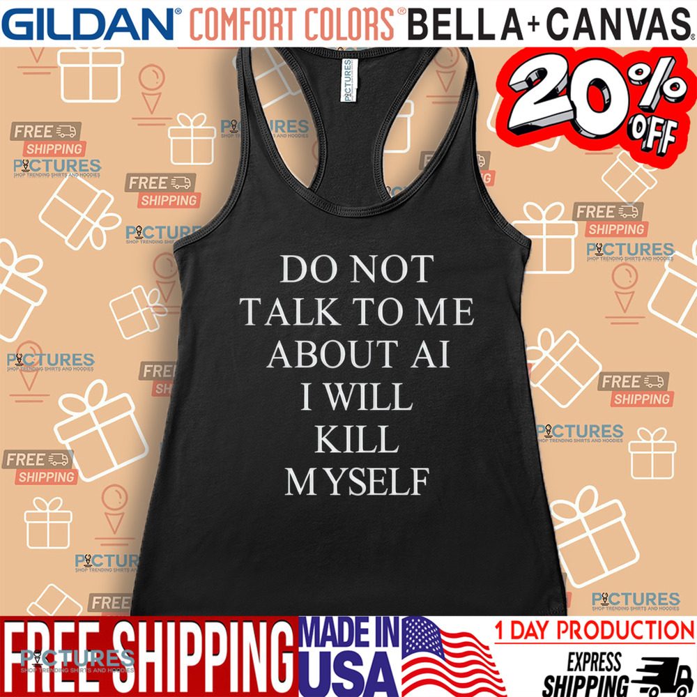 Do Not Talk To Μe About Ai I Will Kill Myself Shirt