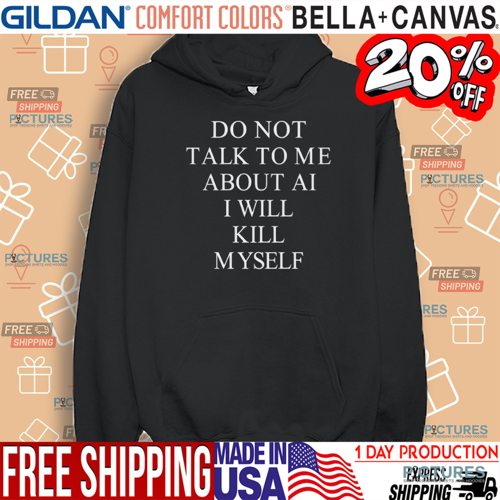 Do Not Talk To Μe About Ai I Will Kill Myself Shirt