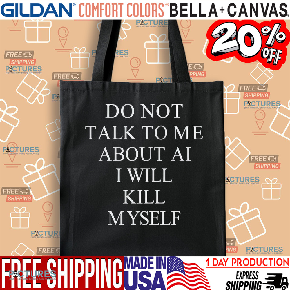 Do Not Talk To Μe About Ai I Will Kill Myself Shirt