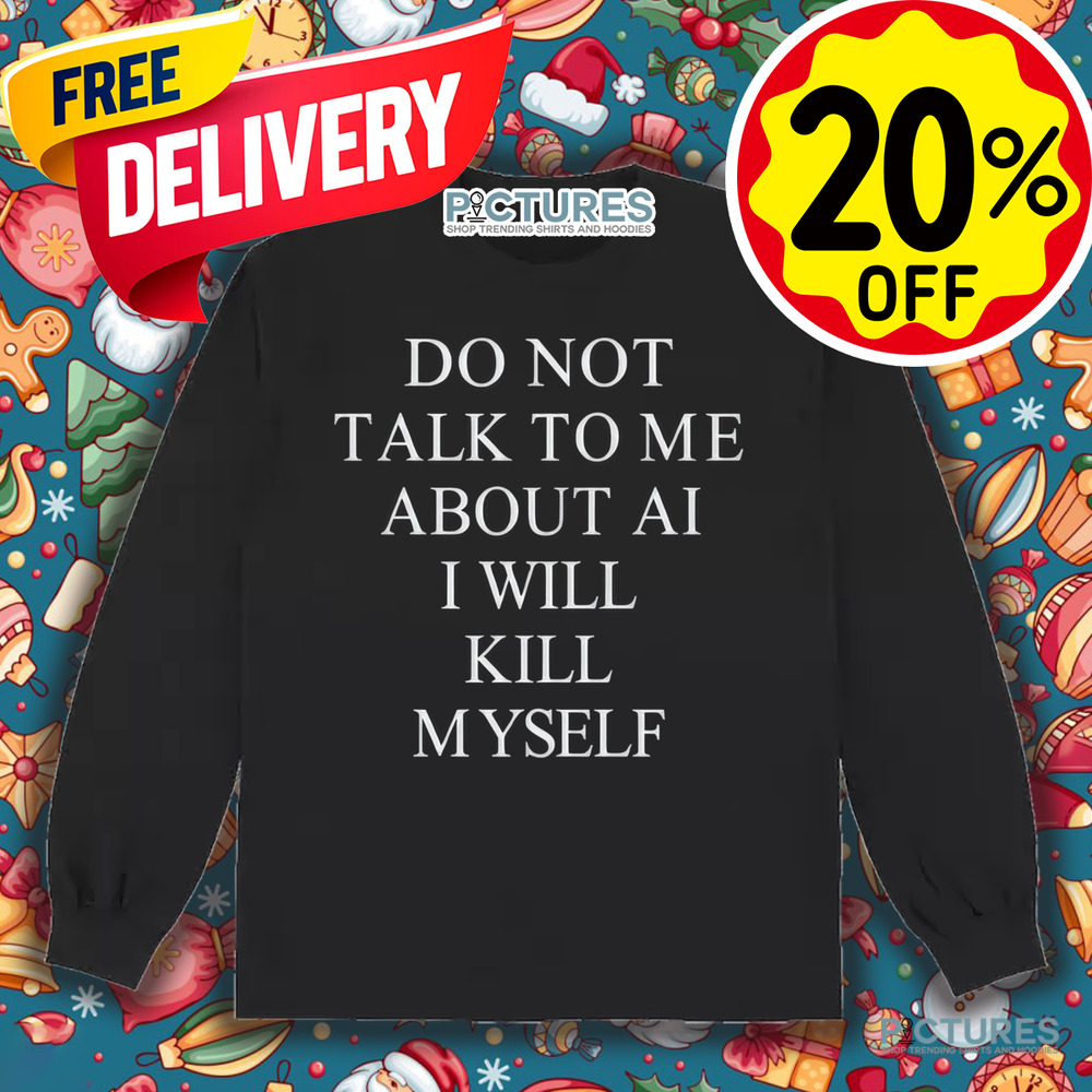 Do Not Talk To Μe About Ai I Will Kill Myself Shirt