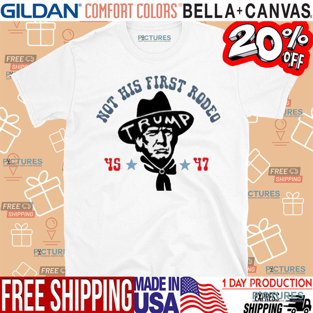 Donald Trump Cowboy Not His First Rodeo 45 47 Shirt