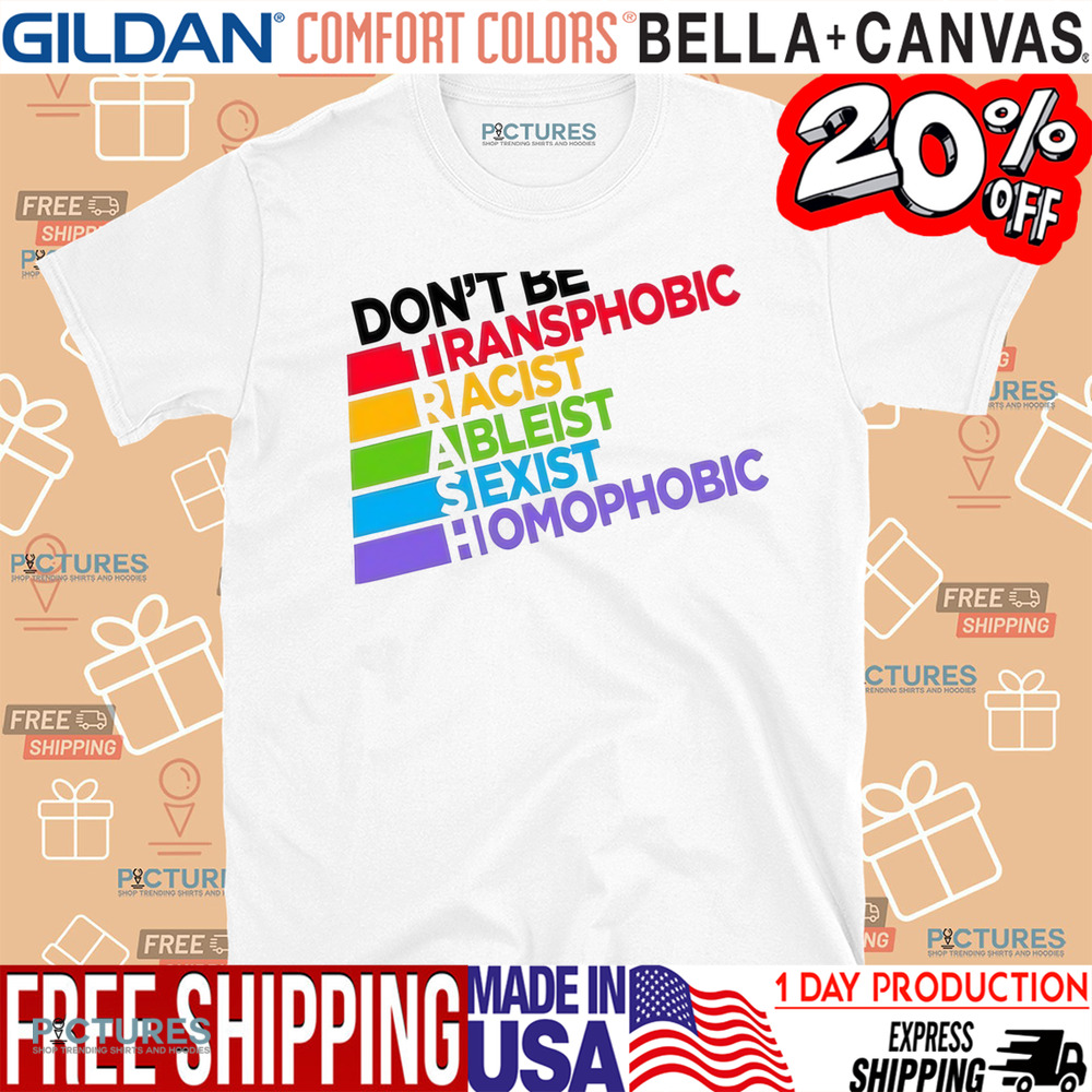 Don’t Be Transphobic Racist Ableist Sexist Homophobic Shirt