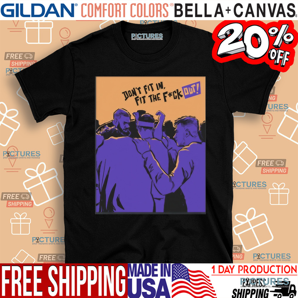 Don't Fit In Fit The Fuck Out Shirt