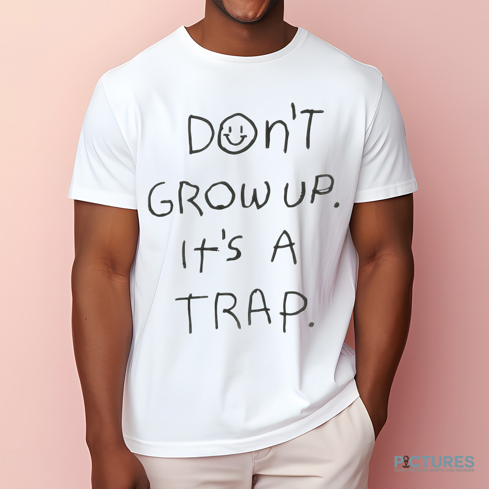 Don't Grow Up It's A Trap Shirt Don't Grow Up It's A Trap Shirt