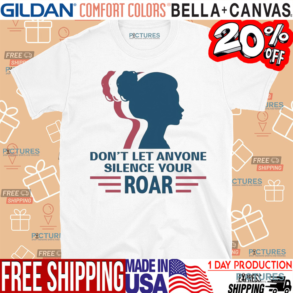 Don’t Let Anyone Silence Your Roar Shirt