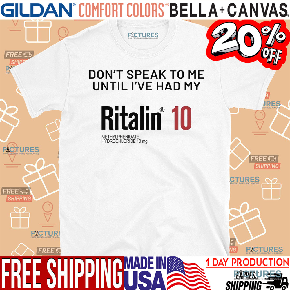 Don't Speak To Me Until I've Had My Ritalin 10 Shirt
