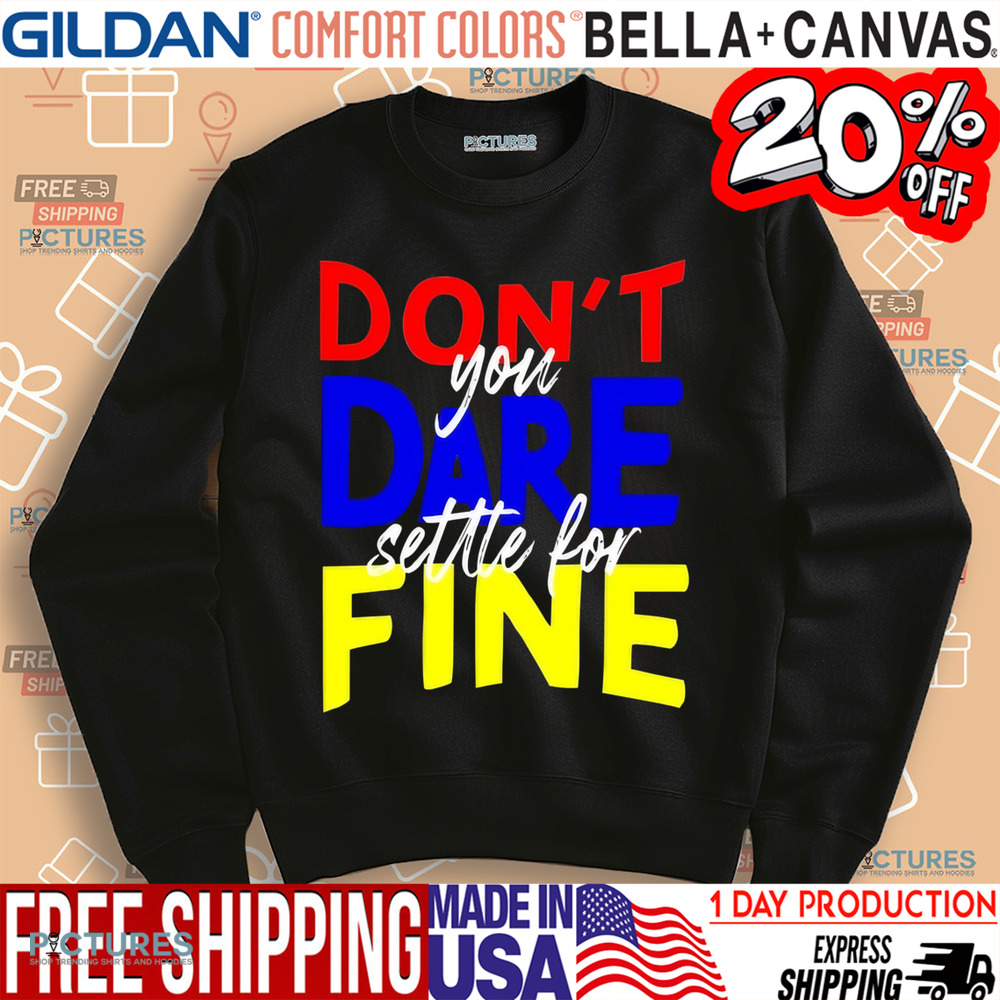 Don't You Dare Settle For Fine Shirt Don't You Dare Settle For Fine Shirt