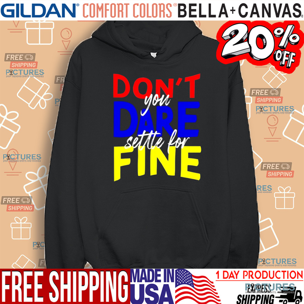 Don't You Dare Settle For Fine Shirt Don't You Dare Settle For Fine Shirt